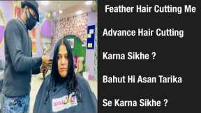 How To Feather Hair Cut || Me Advance Layer Hair Cutting Kaise Karen || Step By Step || Easy Way ?