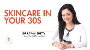 Skin care in your 30's By Dr Rashmi Shetty