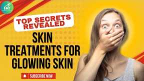 Skin Treatments For Glowing Skin | Top Secrets Revealed