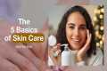 What are the 5 Basic of Skin Care?